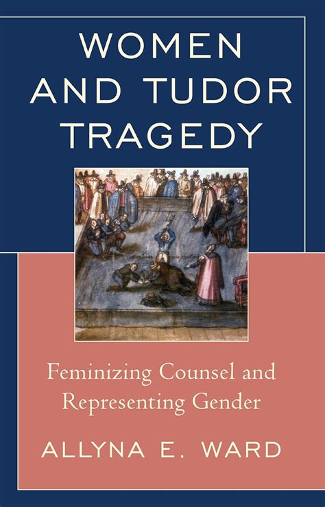 women and tudor tragedy ward google books|Women and Tudor Tragedy: Feminizing Counsel and Represe.